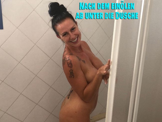 Nach dem einölen ab unter die Dusche